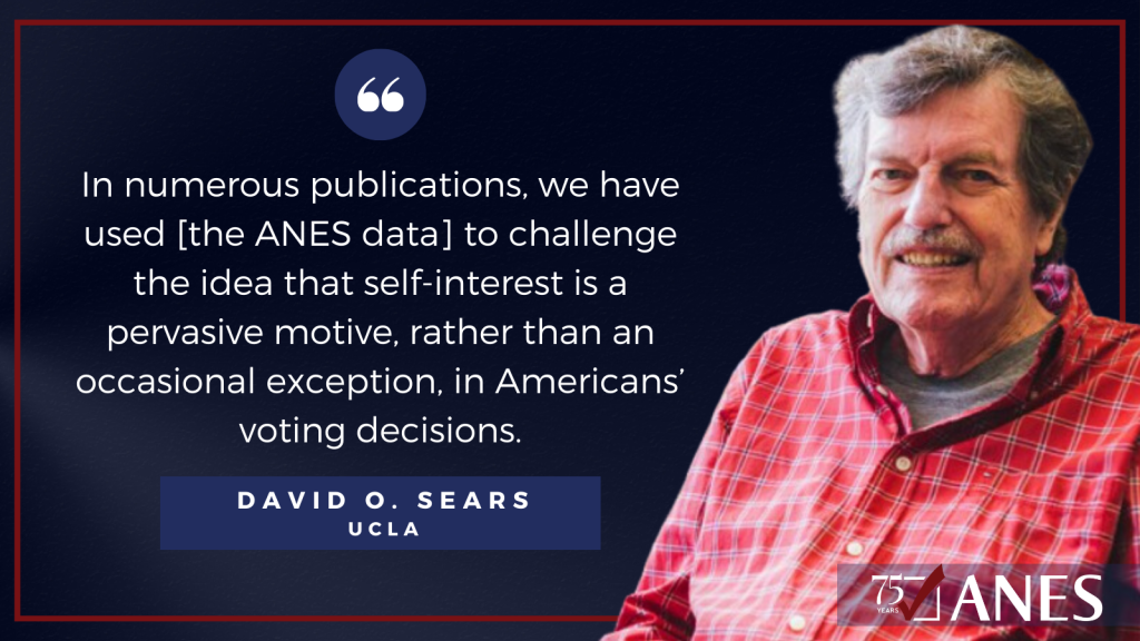 David O. Sears: “In numerous publications we have used it to challenge the idea that self-interest is a pervasive motive, rather than an occasional exception, in Americans’ voting decisions.”