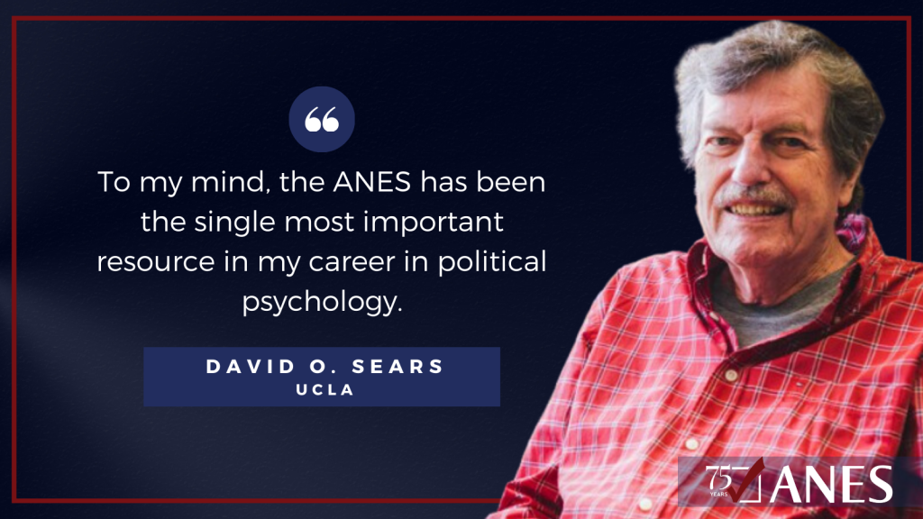 David O. Sears: To my mind, the ANES has been the single most important resource in my career in political psychology.”